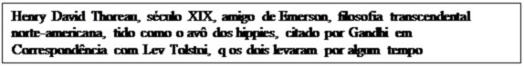 Caixa de texto: Henry David Thoreau, século XIX, amigo de Emerson, filosofia transcendental norte-americana, tido como o avô dos hippies, citado por Gandhi em Correspondência com Lev Tolstoi, q os dois levaram por algum tempo